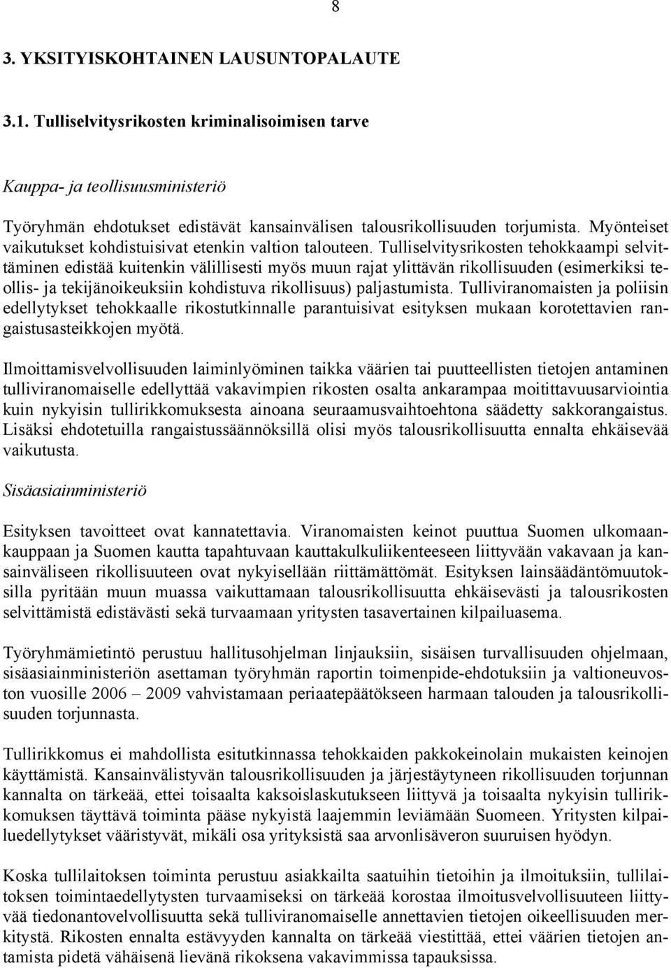 Tulliselvitysrikosten tehokkaampi selvittäminen edistää kuitenkin välillisesti myös muun rajat ylittävän rikollisuuden (esimerkiksi teollis- ja tekijänoikeuksiin kohdistuva rikollisuus) paljastumista.