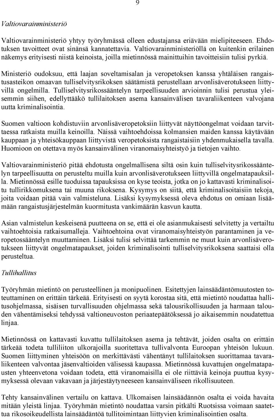 Ministeriö oudoksuu, että laajan soveltamisalan ja veropetoksen kanssa yhtäläisen rangaistusasteikon omaavan tulliselvitysrikoksen säätämistä perustellaan arvonlisäverotukseen liittyvillä ongelmilla.