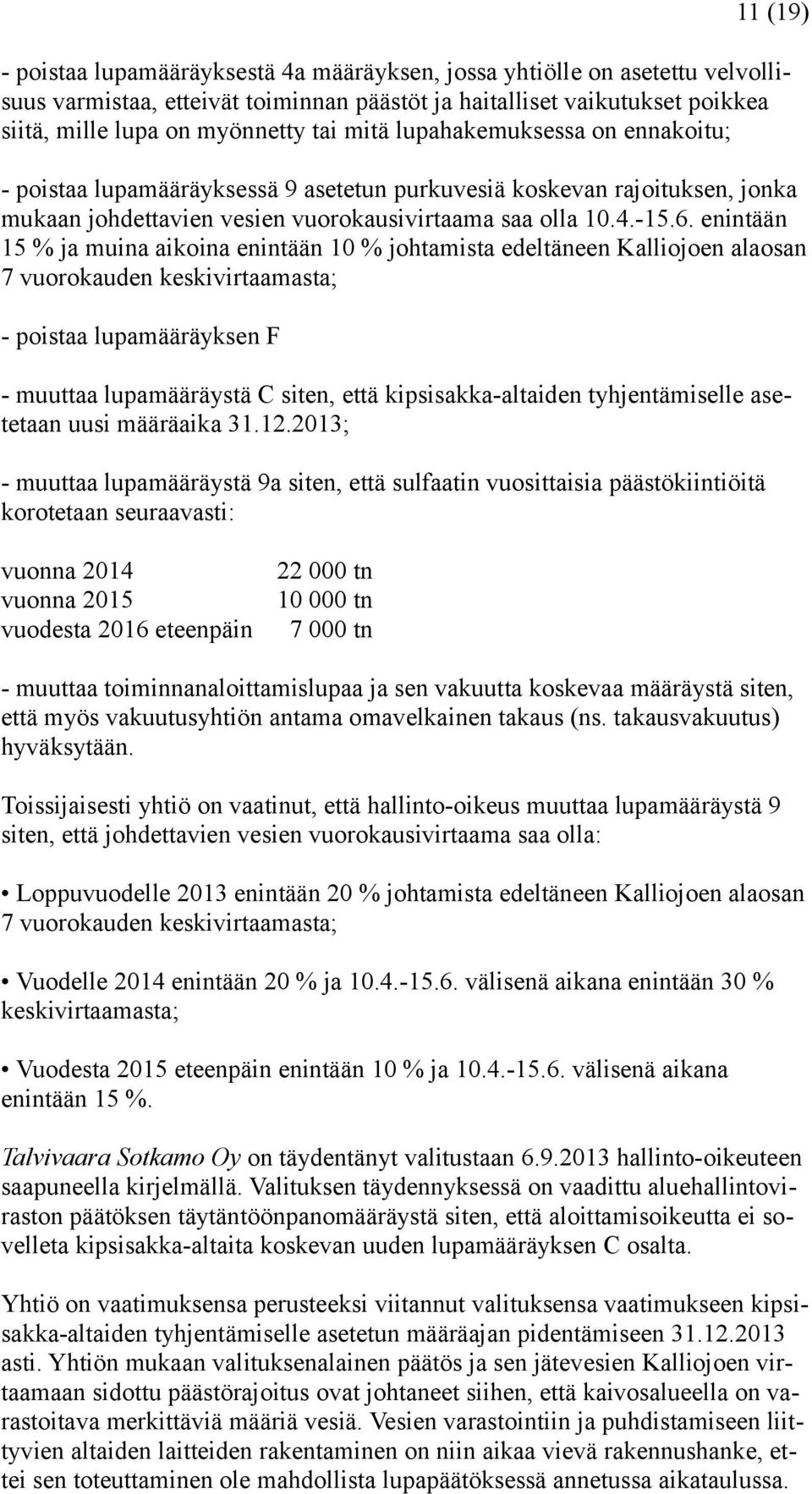 enintään 15 % ja muina aikoina enintään 10 % johtamista edeltäneen Kalliojoen alaosan 7 vuorokauden keskivirtaamasta; - poistaa lupamääräyksen F - muuttaa lupamääräystä C siten, että