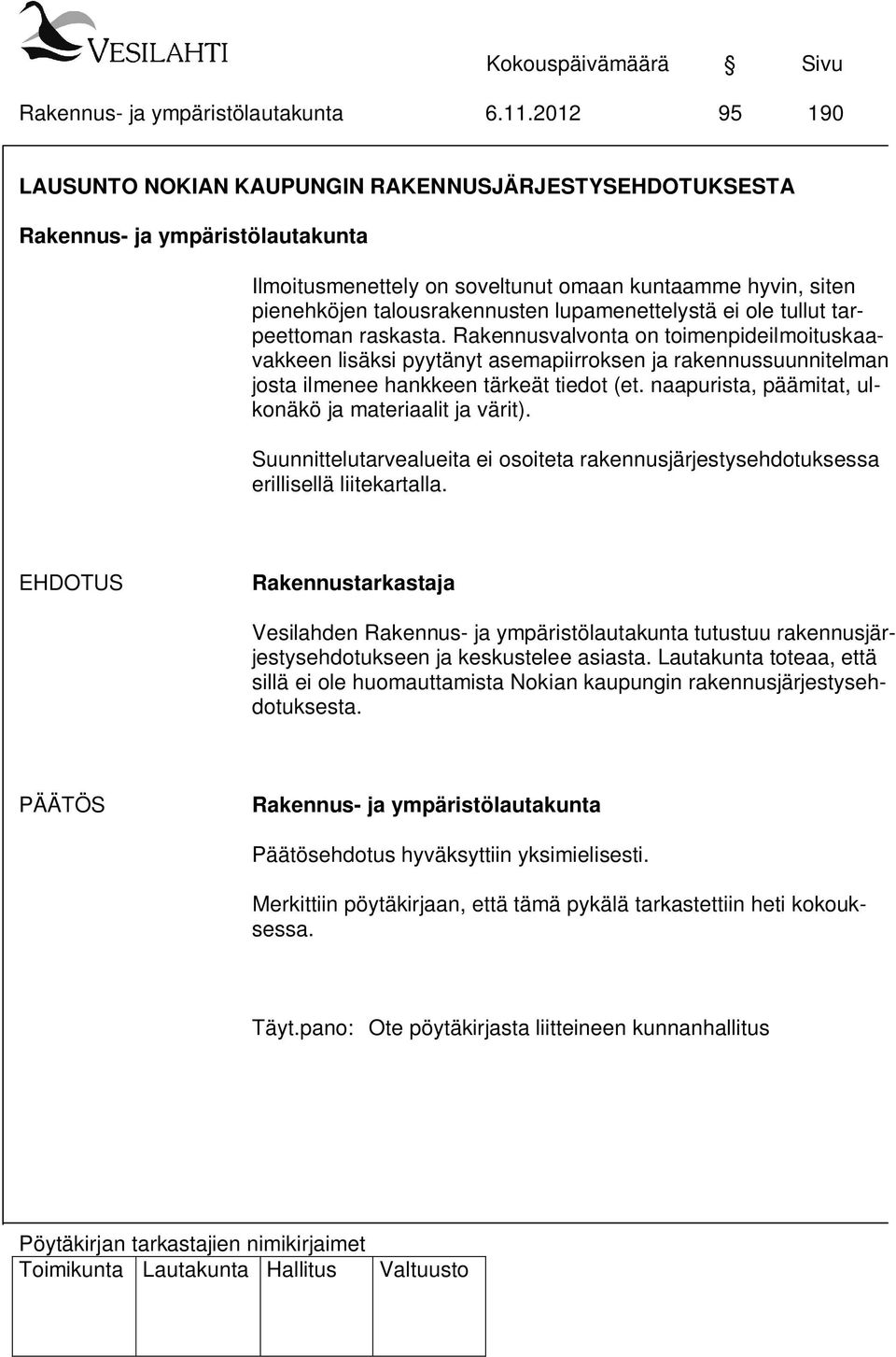 naapurista, päämitat, ulkonäkö ja materiaalit ja värit). Suunnittelutarvealueita ei osoiteta rakennusjärjestysehdotuksessa erillisellä liitekartalla.