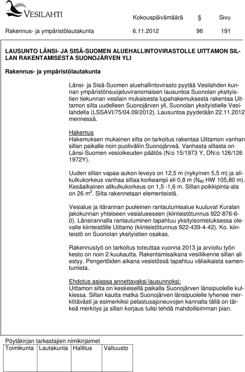 (LSSAVI/75/04.09/2012). Lausuntoa pyydetään 22.11.2012 mennessä. Hakemus Hakemuksen mukainen silta on tarkoitus rakentaa Uittamon vanhan sillan paikalle noin puoliväliin Suonojärveä.