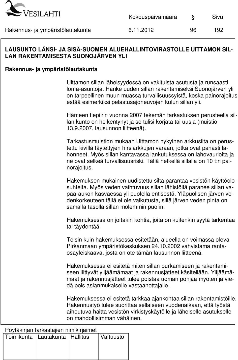 Hämeen tiepiirin vuonna 2007 tekemän tarkastuksen perusteella sillan kunto on heikentynyt ja se tulisi korjata tai uusia (muistio 13.9.2007, lausunnon liitteenä).