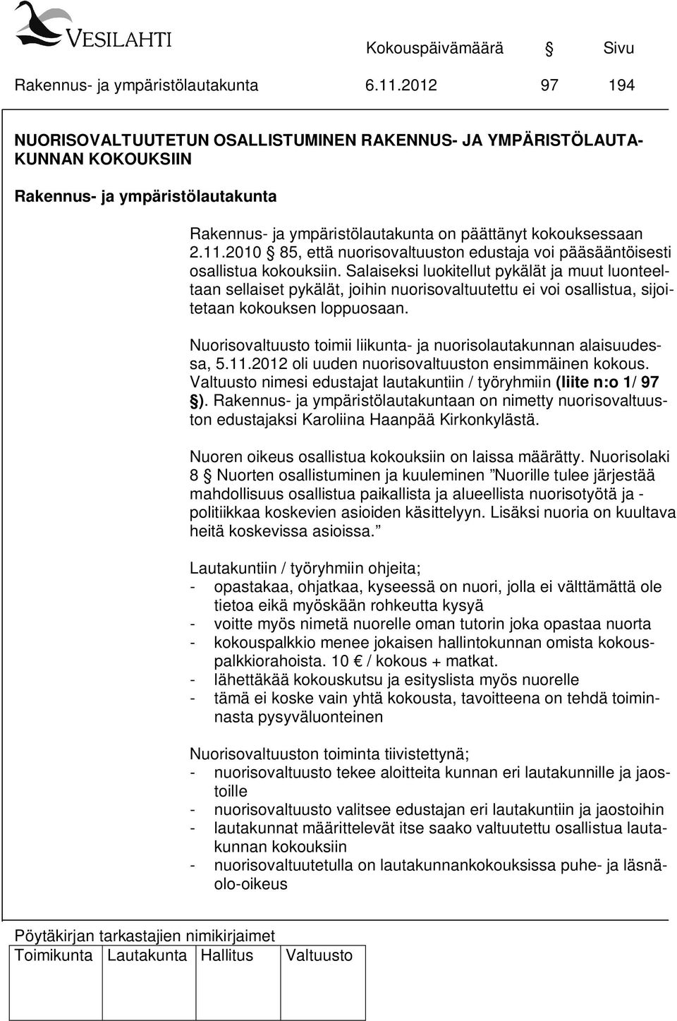 Nuorisovaltuusto toimii liikunta- ja nuorisolautakunnan alaisuudessa, 5.11.2012 oli uuden nuorisovaltuuston ensimmäinen kokous. nimesi edustajat lautakuntiin / työryhmiin (liite n:o 1/ 97 ).