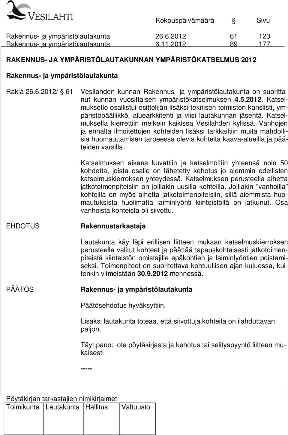 Vanhojen ja ennalta ilmoitettujen kohteiden lisäksi tarkkailtiin muita mahdollisia huomauttamisen tarpeessa olevia kohteita kaava-alueilla ja pääteiden varsilla.