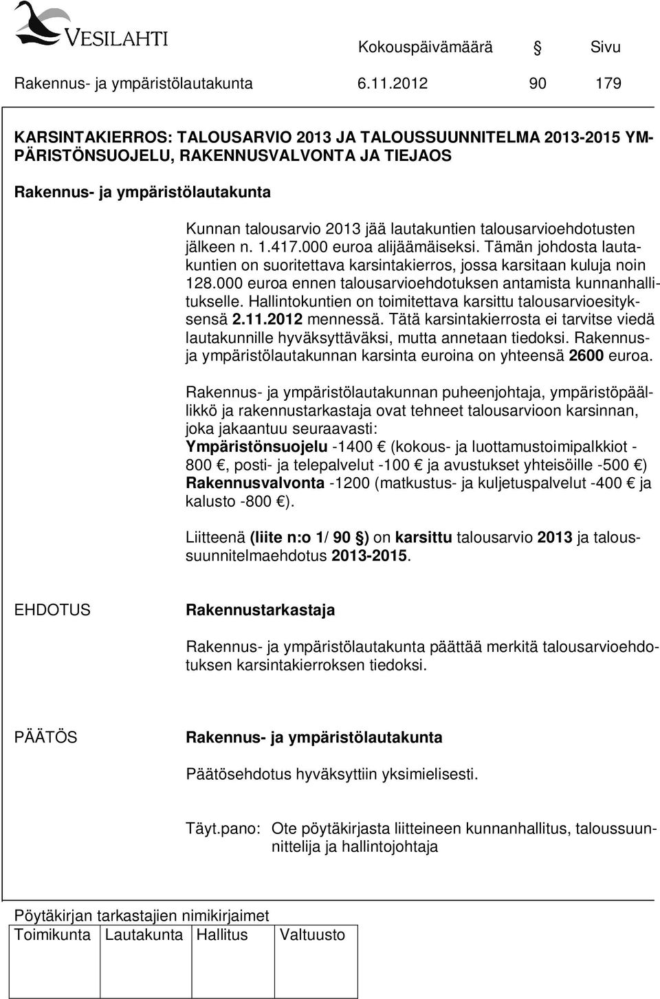 000 euroa ennen talousarvioehdotuksen antamista kunnanhallitukselle. Hallintokuntien on toimitettava karsittu talousarvioesityksensä 2.11.2012 mennessä.