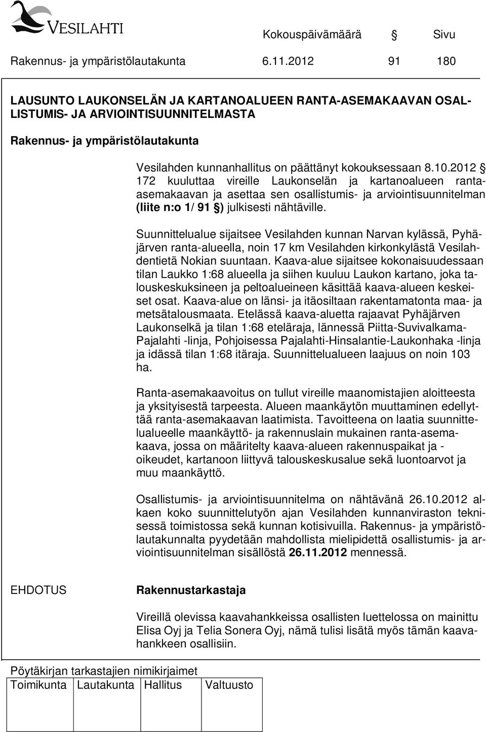 Suunnittelualue sijaitsee Vesilahden kunnan Narvan kylässä, Pyhäjärven ranta-alueella, noin 17 km Vesilahden kirkonkylästä Vesilahdentietä Nokian suuntaan.