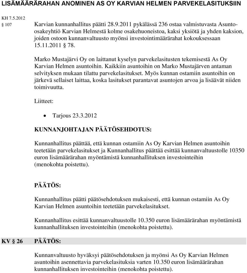 kokouksessaan 15.11.2011 78. Marko Mustajärvi Oy on laittanut kyselyn parvekelasitusten tekemisestä As Oy Karvian Helmen asuntoihin.