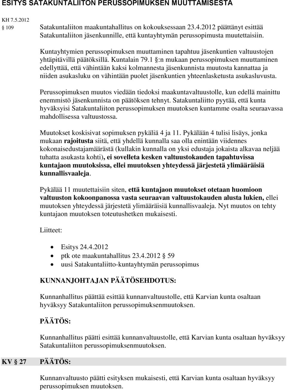 Kuntayhtymien perussopimuksen muuttaminen tapahtuu jäsenkuntien valtuustojen yhtäpitävillä päätöksillä. Kuntalain 79.