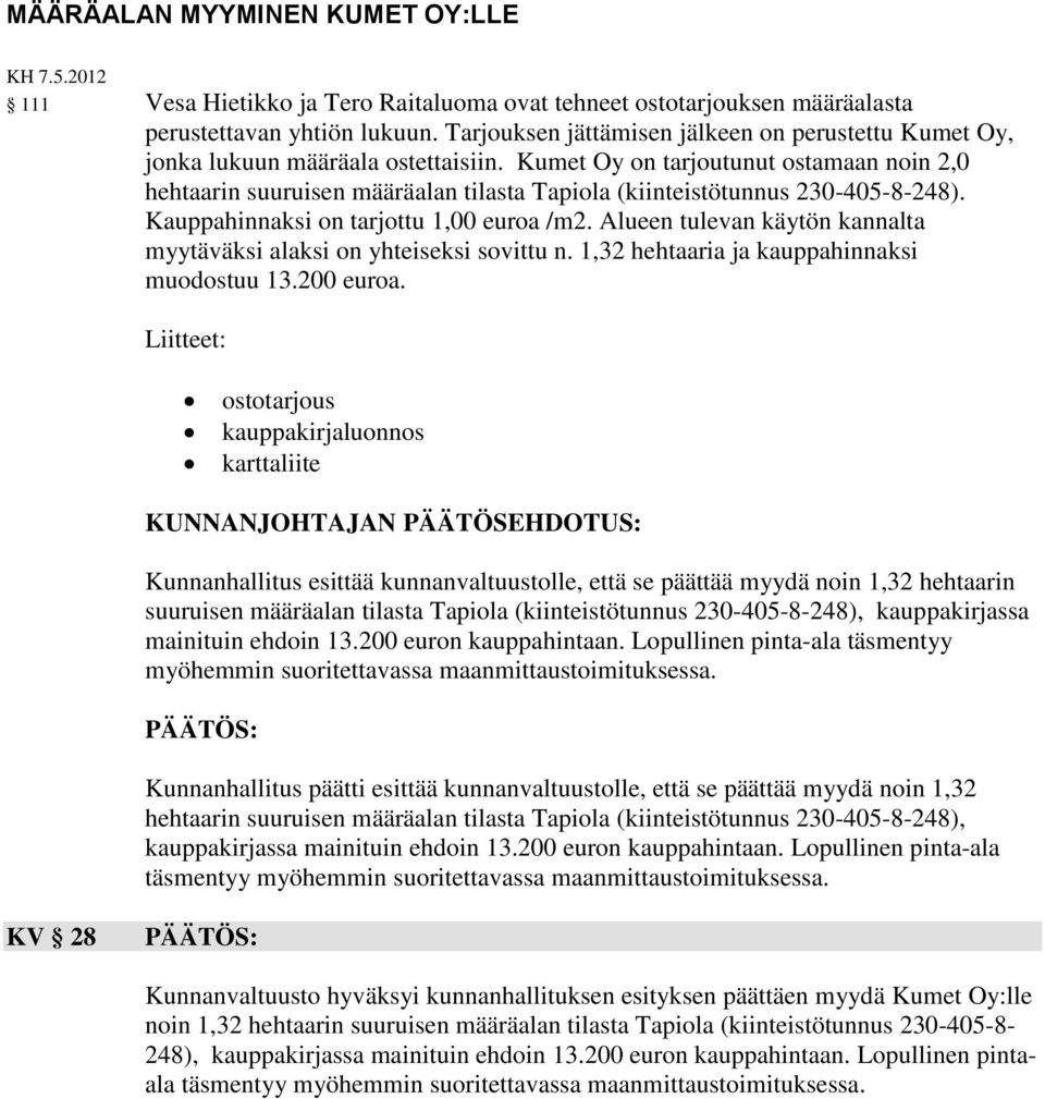 Kumet Oy on tarjoutunut ostamaan noin 2,0 hehtaarin suuruisen määräalan tilasta Tapiola (kiinteistötunnus 230-405-8-248). Kauppahinnaksi on tarjottu 1,00 euroa /m2.