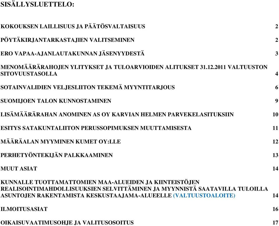 2011 VALTUUSTON SITOVUUSTASOLLA 4 SOTAINVALIDIEN VELJESLIITON TEKEMÄ MYYNTITARJOUS 6 SUOMIJOEN TALON KUNNOSTAMINEN 9 LISÄMÄÄRÄRAHAN ANOMINEN AS OY KARVIAN HELMEN PARVEKELASITUKSIIN 10 ESITYS