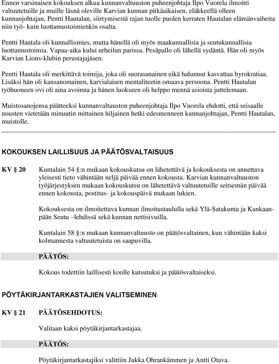 Pentti Hautala oli kunnallismies, mutta hänellä oli myös maakunnallisia ja seutukunnallisia luottamustoimia. Vapaa-aika kului urheilun parissa. Pesäpallo oli lähellä sydäntä.