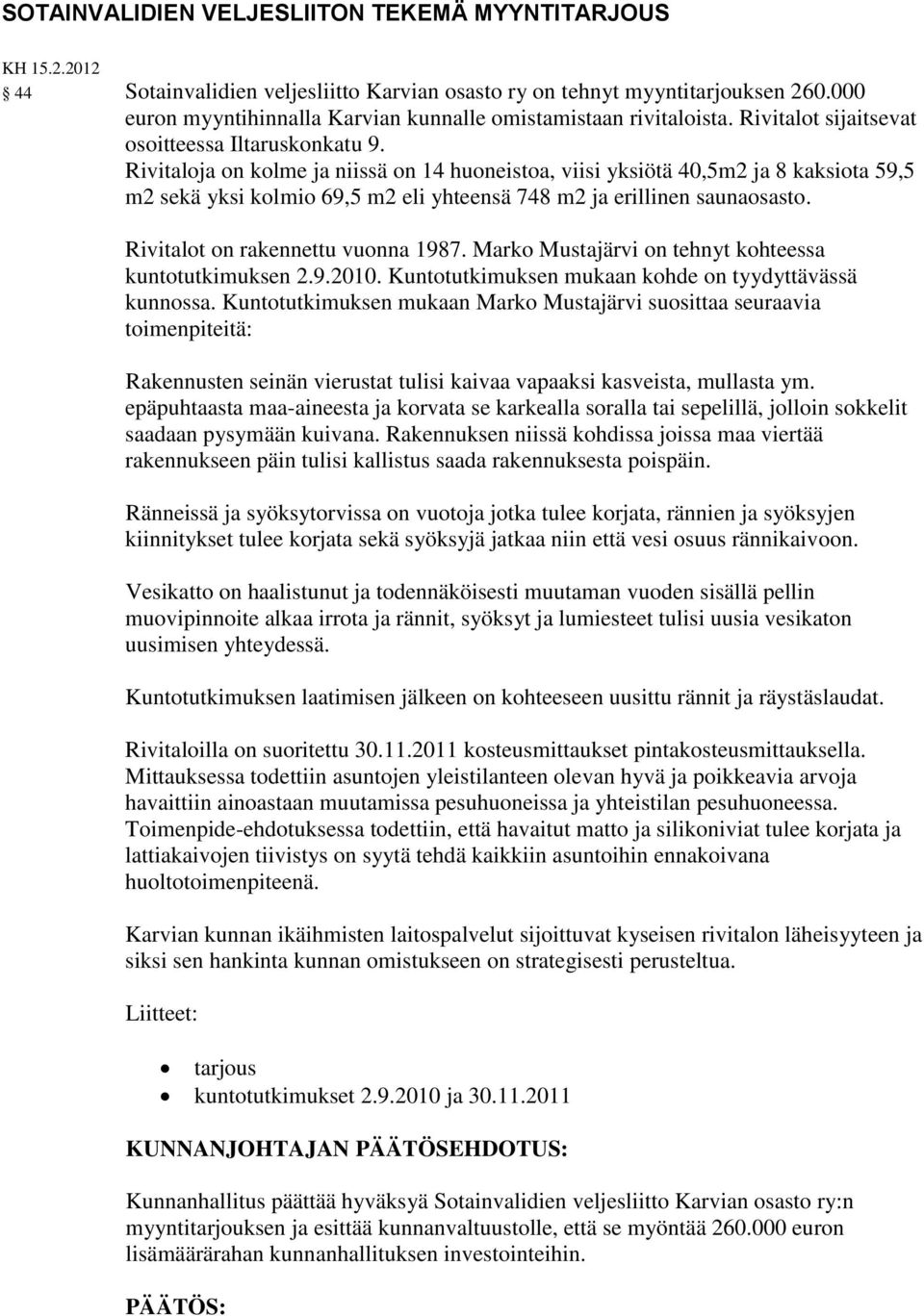 Rivitaloja on kolme ja niissä on 14 huoneistoa, viisi yksiötä 40,5m2 ja 8 kaksiota 59,5 m2 sekä yksi kolmio 69,5 m2 eli yhteensä 748 m2 ja erillinen saunaosasto. Rivitalot on rakennettu vuonna 1987.