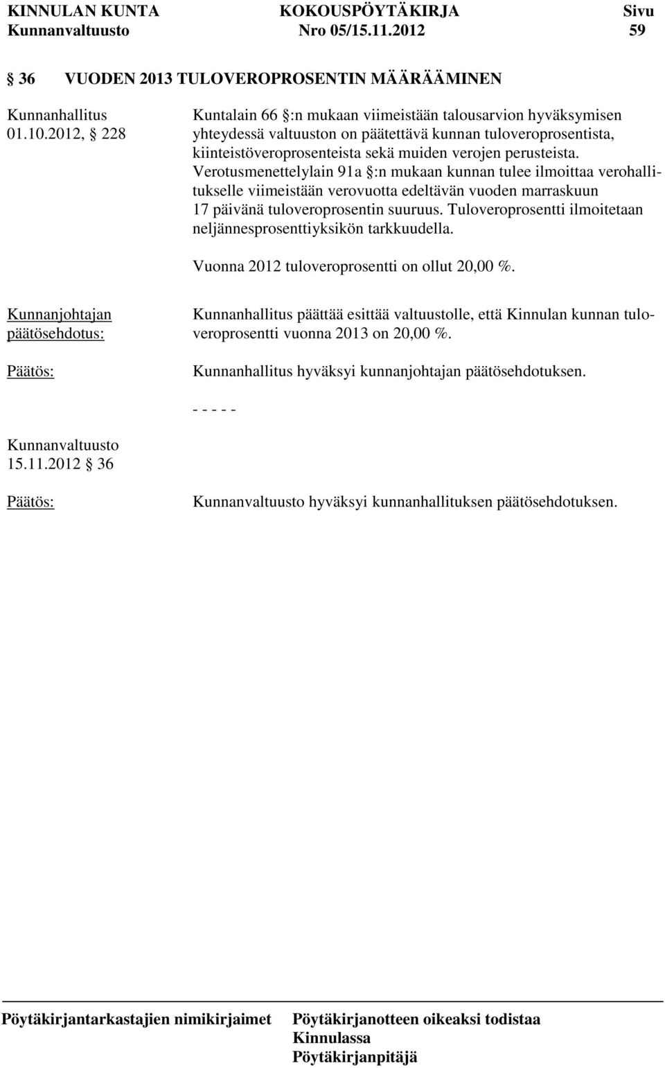 Verotusmenettelylain 91a :n mukaan kunnan tulee ilmoittaa verohallitukselle viimeistään verovuotta edeltävän vuoden marraskuun 17 päivänä tuloveroprosentin suuruus.