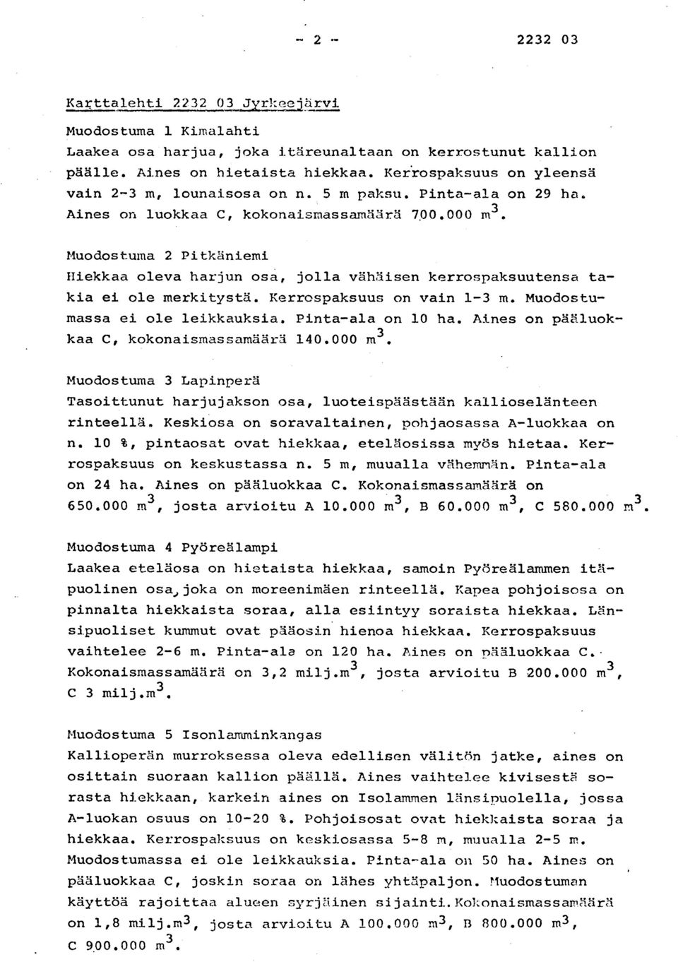 Muodostuma 2 Pitkäniem i Hiekkaa oleva harjun osa, jolla vähäisen kerrospaksuutensa t a- kia ei ole merkitystä. Kerrospaksuus on vain 1-3 m. Muodostu - massa ei ole leikkauksia. Pinta-ala on 10 ha.