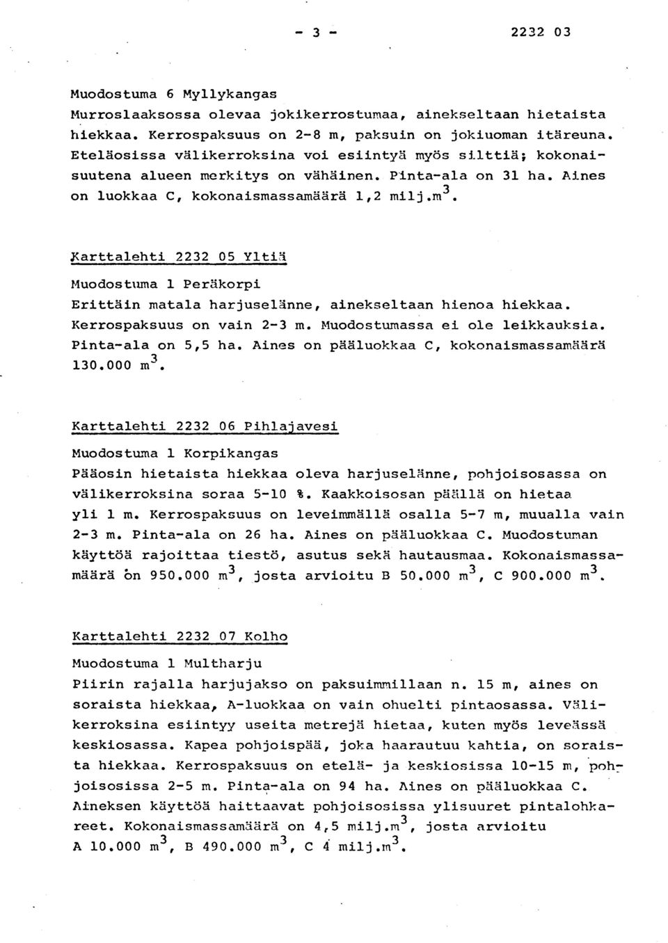 Karttalehti 2232 05 Ylti,ä Muodostuma 1 Peräkorp i Erittäin matala harjuselänne, ainekseltaan hienoa hiekkaa. Kerrospaksuus on vain 2-3 m. Muodostumassa ei ole leikkauksia. Pinta-ala on 5,5 ha.