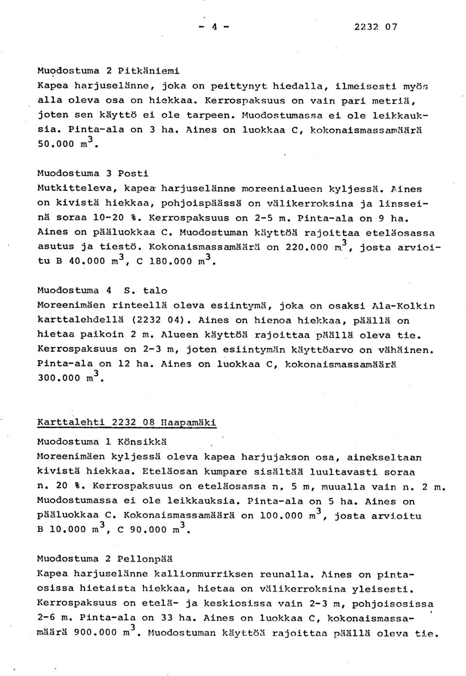 Aine s on kivistä hiekkaa, pohjoispäässä on välikerroksina ja linssei - nä soraa 10-20 %. Kerrospaksuus on 2-5 m. Pinta-ala on 9 ha. Aines on pääluokkaa C.