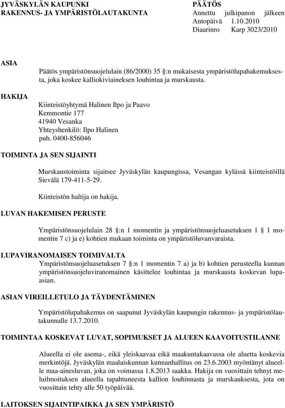 Kiinteistöyhtymä Halinen Ilpo ja Paavo Kemmontie 177 41940 Vesanka Yhteyshenkilö: Ilpo Halinen puh.