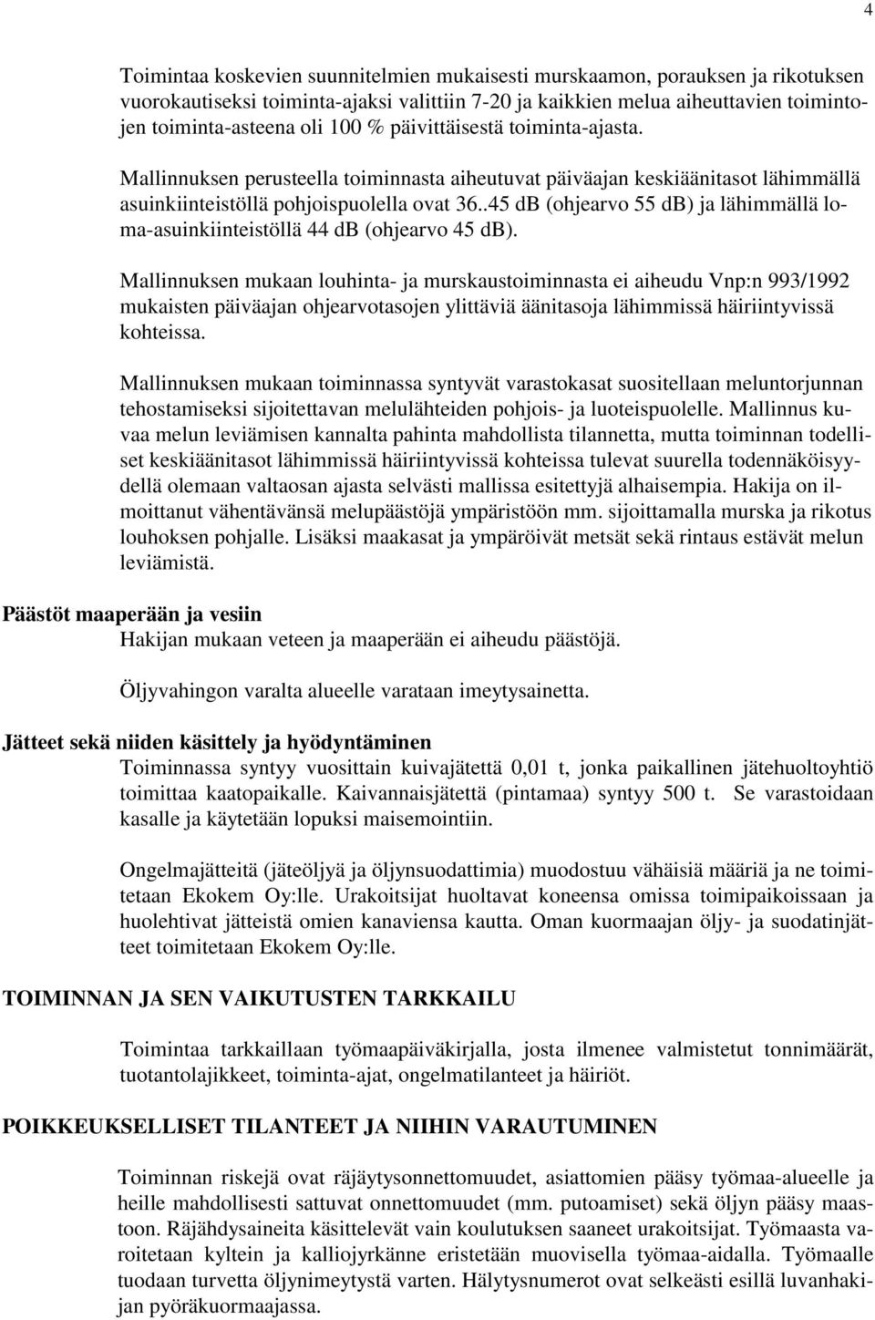 .45 db (ohjearvo 55 db) ja lähimmällä loma-asuinkiinteistöllä 44 db (ohjearvo 45 db).