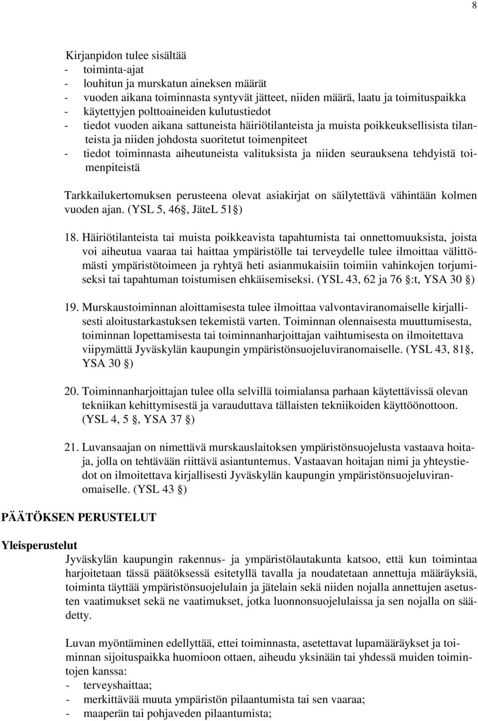 ja niiden seurauksena tehdyistä toimenpiteistä Tarkkailukertomuksen perusteena olevat asiakirjat on säilytettävä vähintään kolmen vuoden ajan. (YSL 5, 46, JäteL 51 ) 18.