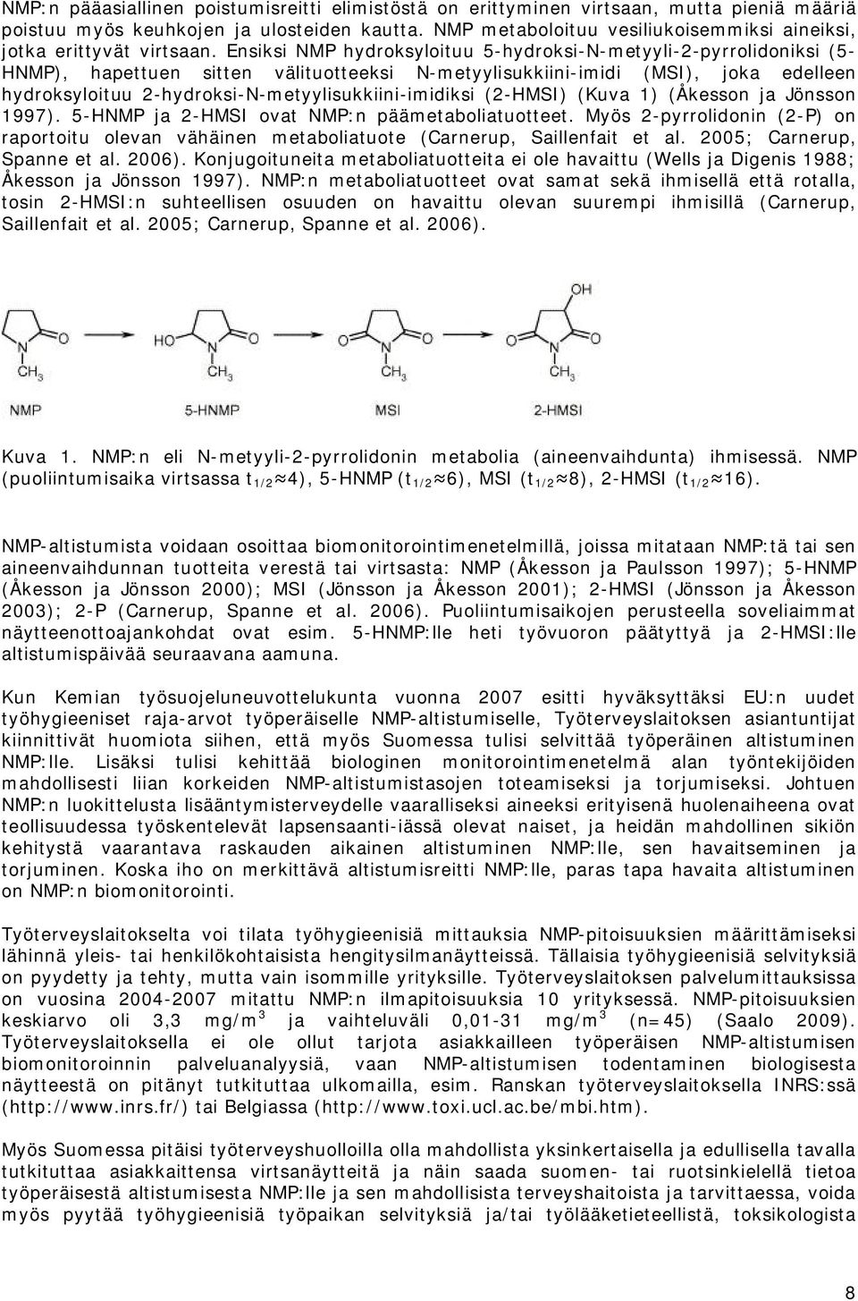 Ensiksi NMP hydroksyloituu 5-hydroksi-N-metyyli-2-pyrrolidoniksi (5- HNMP), hapettuen sitten välituotteeksi N-metyylisukkiini-imidi (MSI), joka edelleen hydroksyloituu