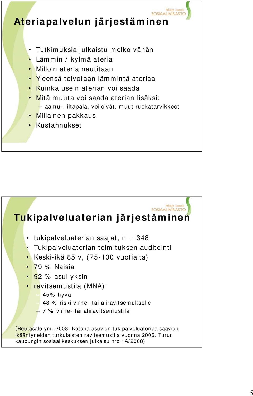 Tukipalveluaterian toimituksen auditointi Keski-ikä 85 v, (75-100 vuotiaita) 79 % Naisia 92 % asui yksin ravitsemustila (MNA): 45% hyvä 48 % riski virhe- tai aliravitsemukselle 7 %