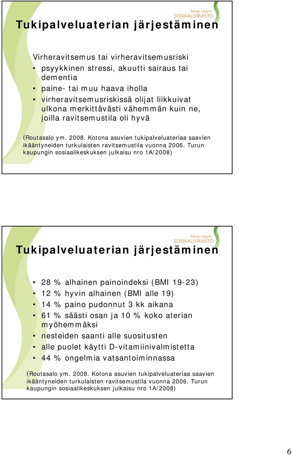 Turun kaupungin sosiaalikeskuksen julkaisu nro 1A/2008) Tukipalveluaterian järjestäminen 28 % alhainen painoindeksi (BMI 19-23) 12 % hyvin alhainen (BMI alle 19) 14 % paino pudonnut 3 kk aikana 61 %