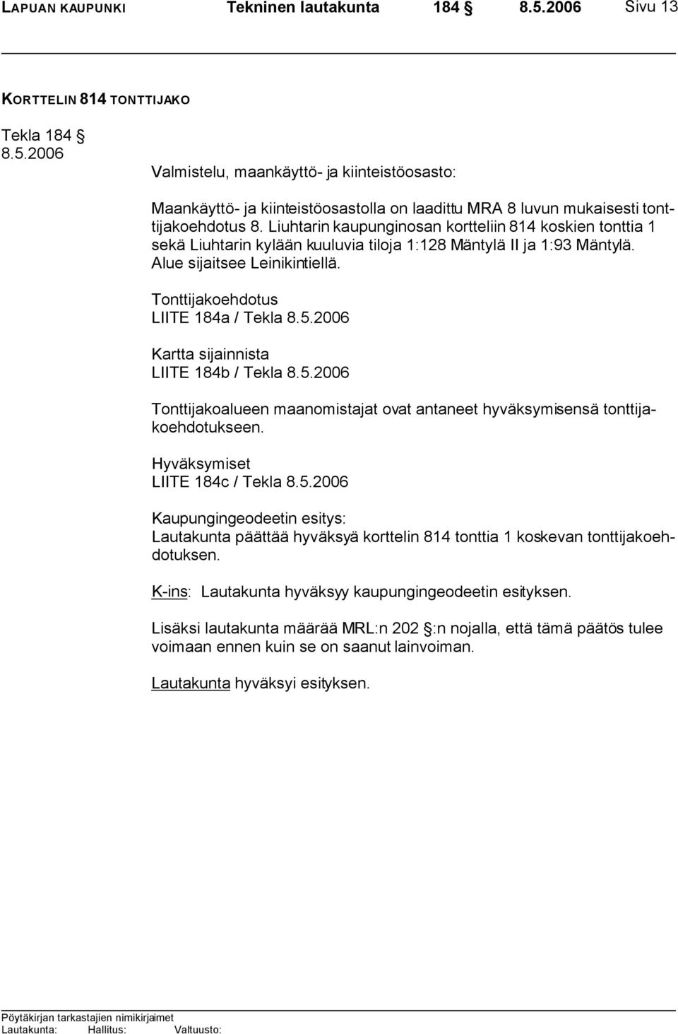 Tonttijakoehdotus LIITE 184a / Tekla Kartta sijainnista LIITE 184b / Tekla Tonttijakoalueen maanomistajat ovat antaneet hyväksymisensä tonttijakoehdotukseen.