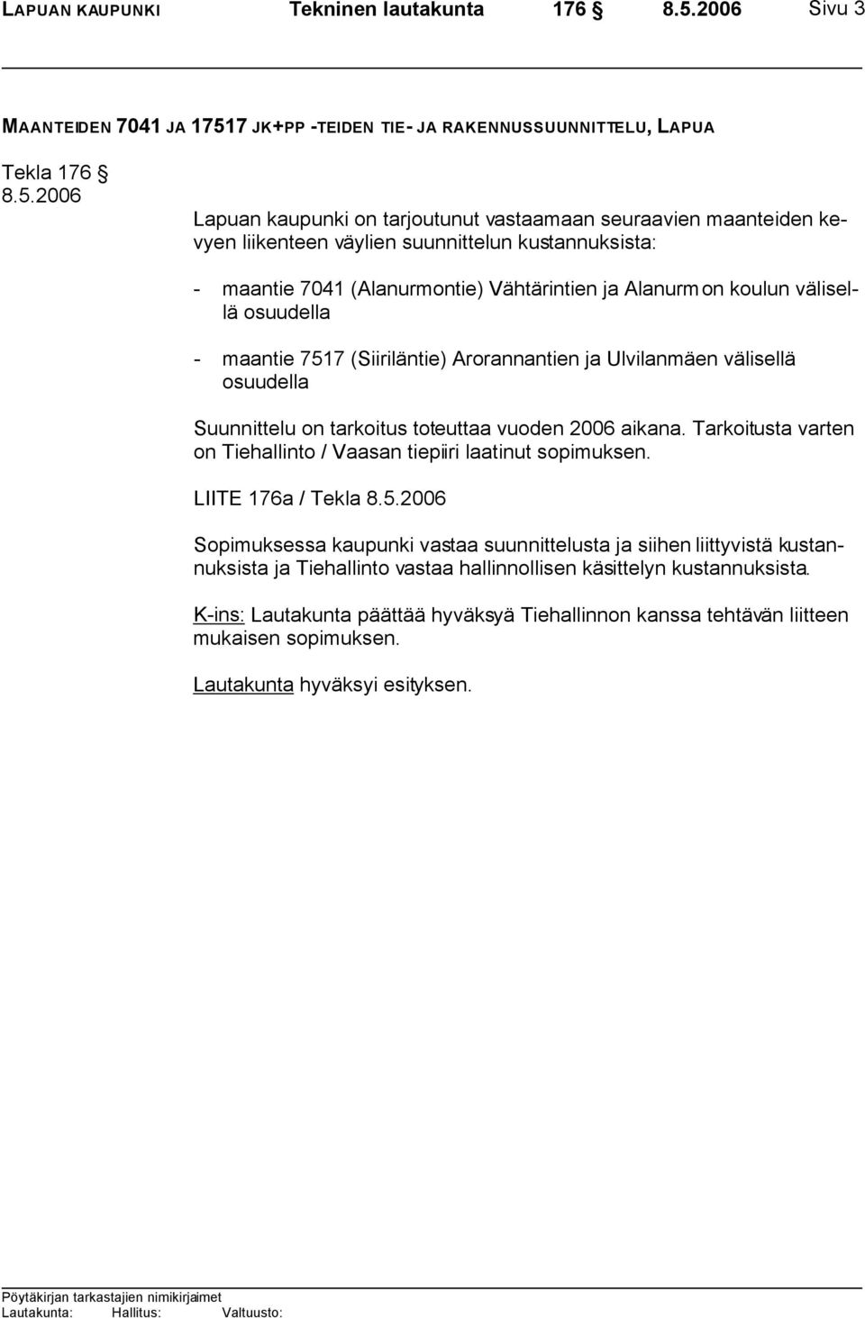 välisellä osuudella Suunnittelu on tarkoitus toteuttaa vuoden 2006 aikana. Tarkoitusta varten on Tiehallinto / Vaasan tiepiiri laatinut sopimuksen.