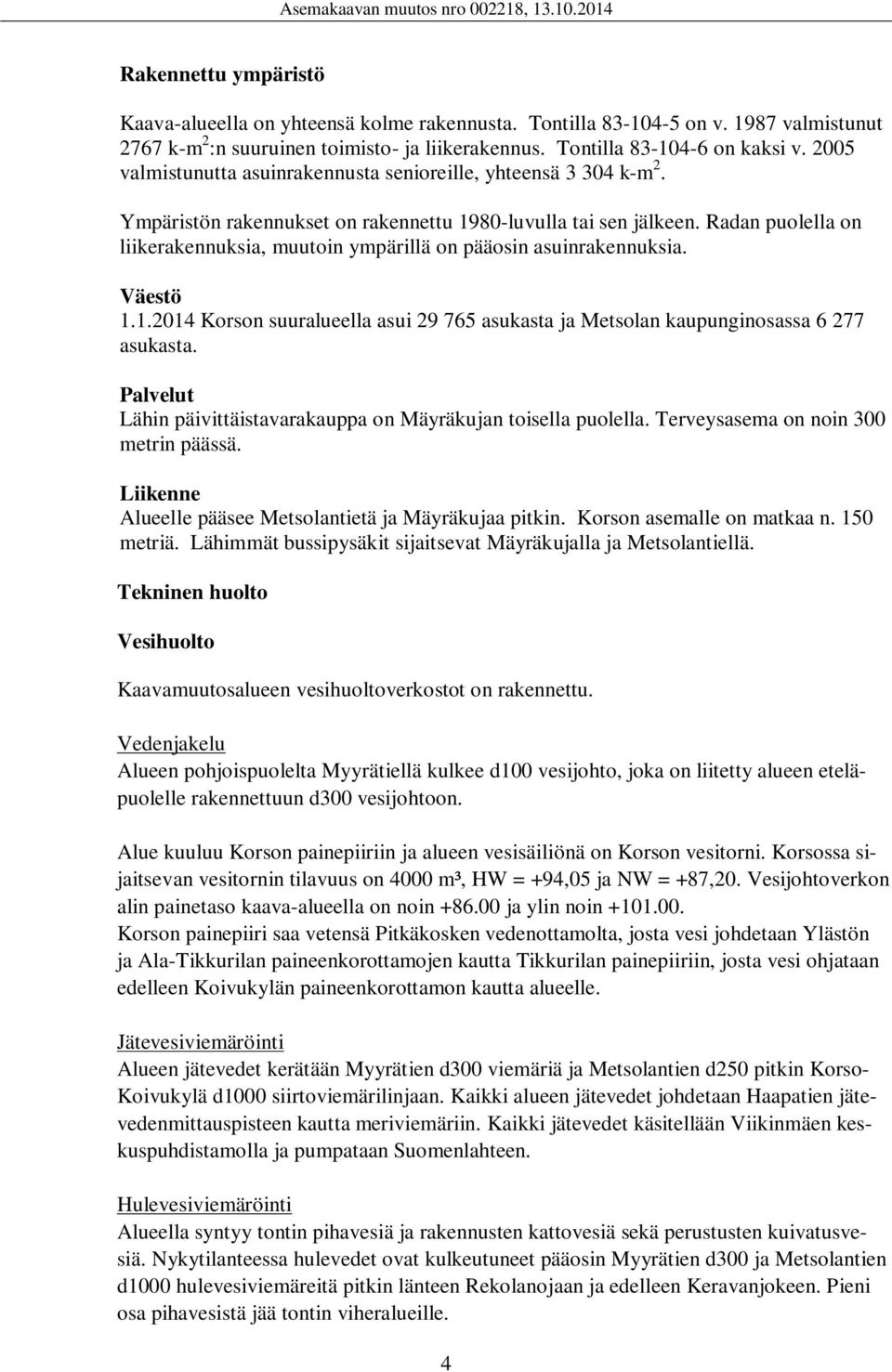 Radan puolella on liikerakennuksia, muutoin ympärillä on pääosin asuinrakennuksia. Väestö 1.1.2014 Korson suuralueella asui 29 765 asukasta ja Metsolan kaupunginosassa 6 277 asukasta.