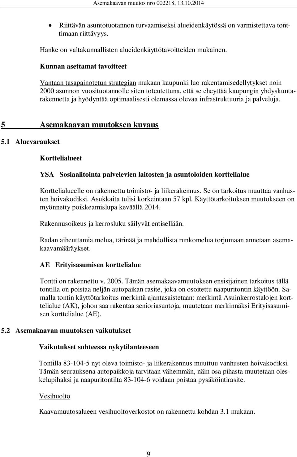 yhdyskuntarakennetta ja hyödyntää optimaalisesti olemassa olevaa infrastruktuuria ja palveluja. 5 Asemakaavan muutoksen kuvaus 5.