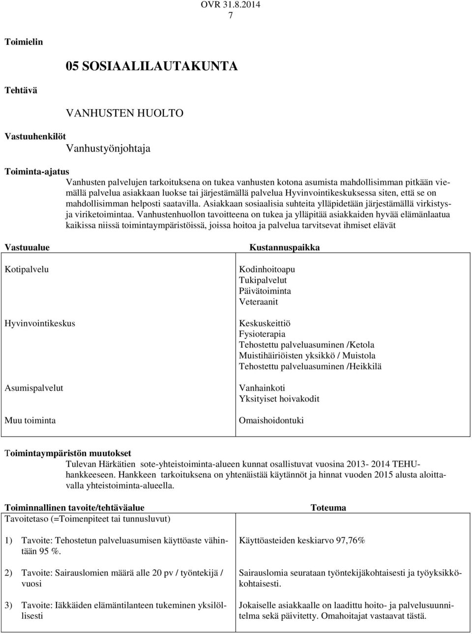 viemällä palvelua asiakkaan luokse tai järjestämällä palvelua Hyvinvointikeskuksessa siten, että se on mahdollisimman helposti saatavilla.