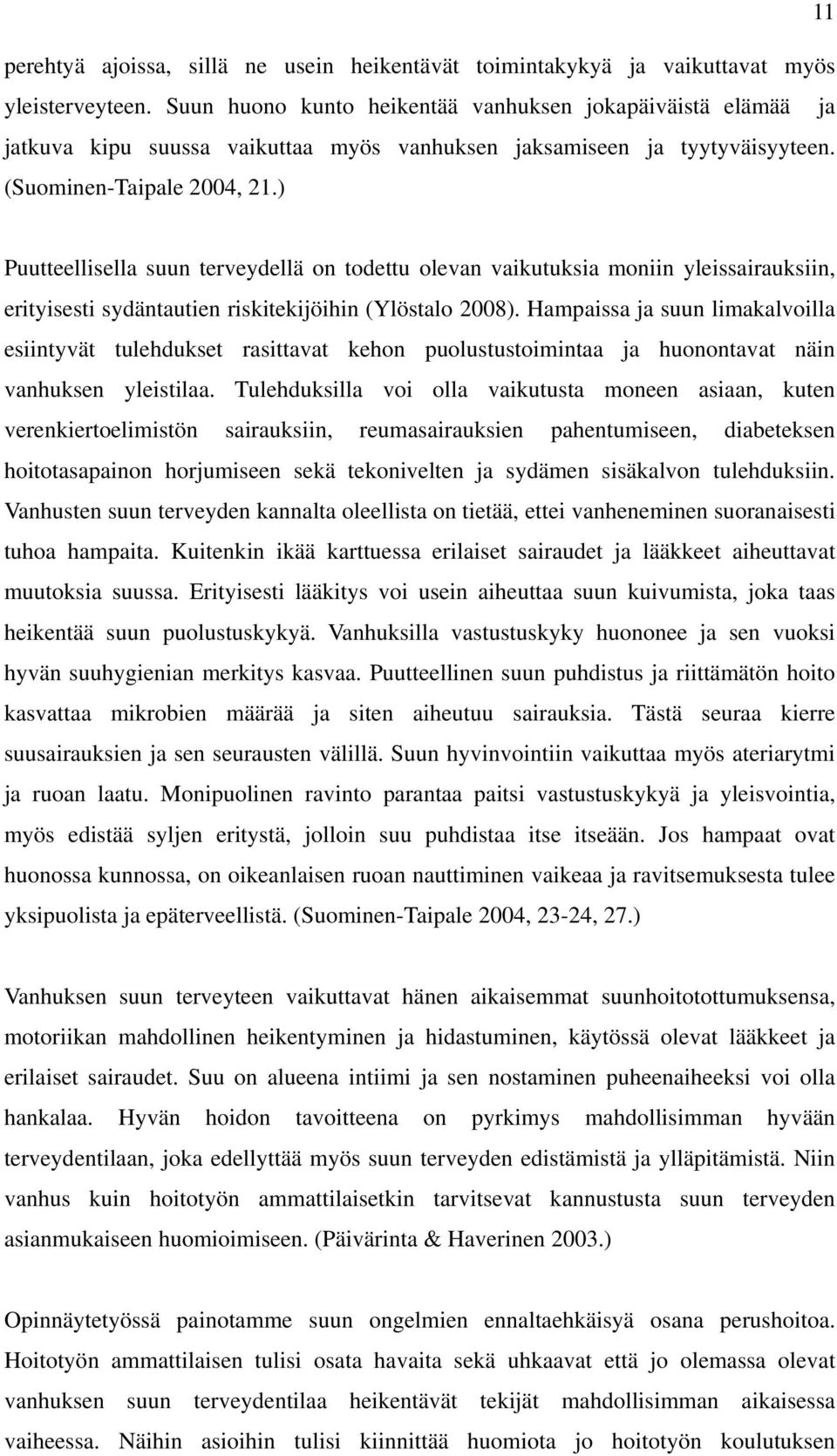) Puutteellisella suun terveydellä on todettu olevan vaikutuksia moniin yleissairauksiin, erityisesti sydäntautien riskitekijöihin (Ylöstalo 2008).