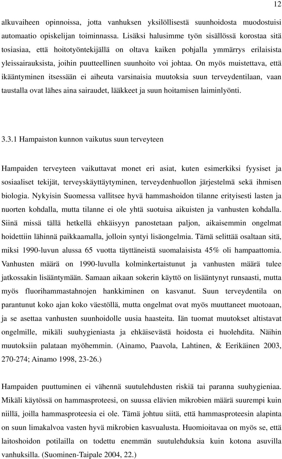 On myös muistettava, että ikääntyminen itsessään ei aiheuta varsinaisia muutoksia suun terveydentilaan, vaan taustalla ovat lähes aina sairaudet, lääkkeet ja suun hoitamisen laiminlyönti. 3.