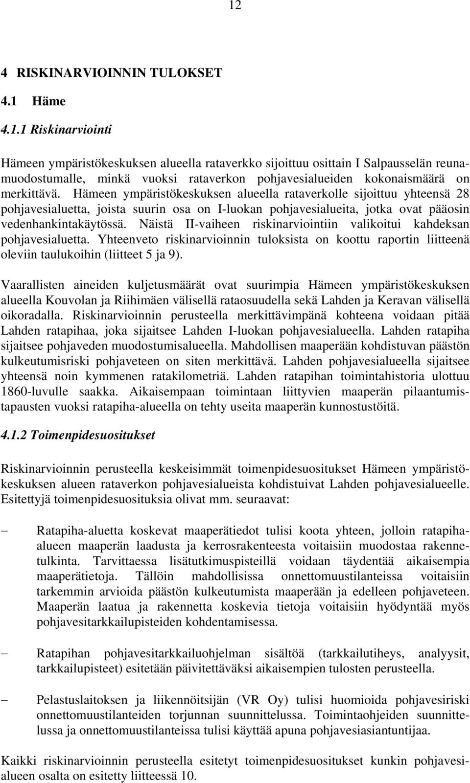 Näistä II-vaiheen riskinarviointiin valikoitui kahdeksan pohjavesialuetta. Yhteenveto riskinarvioinnin tuloksista on koottu raportin liitteenä oleviin taulukoihin (liitteet 5 ja 9).