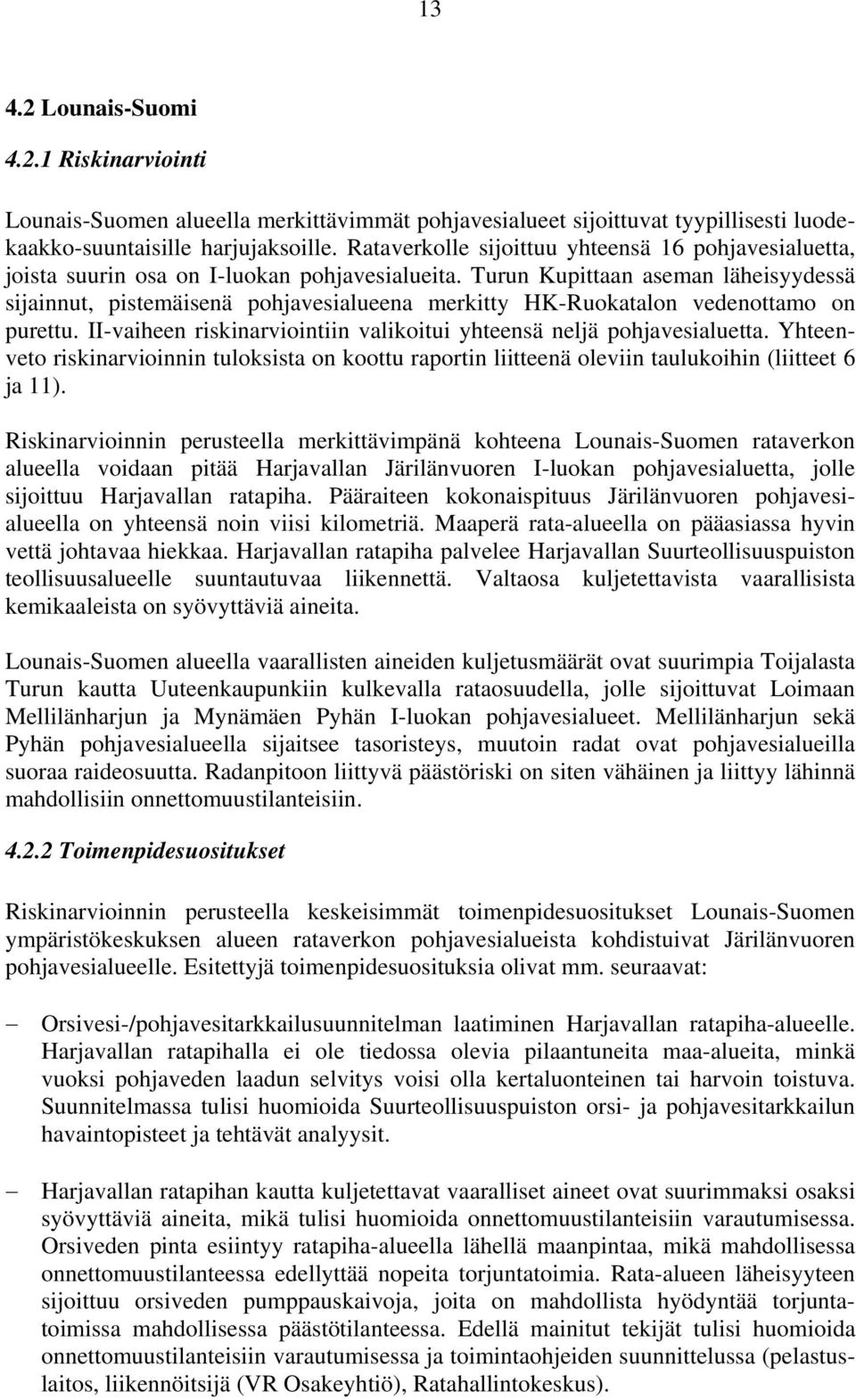 Turun Kupittaan aseman läheisyydessä sijainnut, pistemäisenä pohjavesialueena merkitty HK-Ruokatalon vedenottamo on purettu. II-vaiheen riskinarviointiin valikoitui yhteensä neljä pohjavesialuetta.