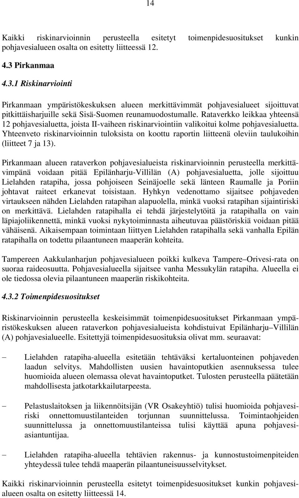 Rataverkko leikkaa yhteensä 12 pohjavesialuetta, joista II-vaiheen riskinarviointiin valikoitui kolme pohjavesialuetta.