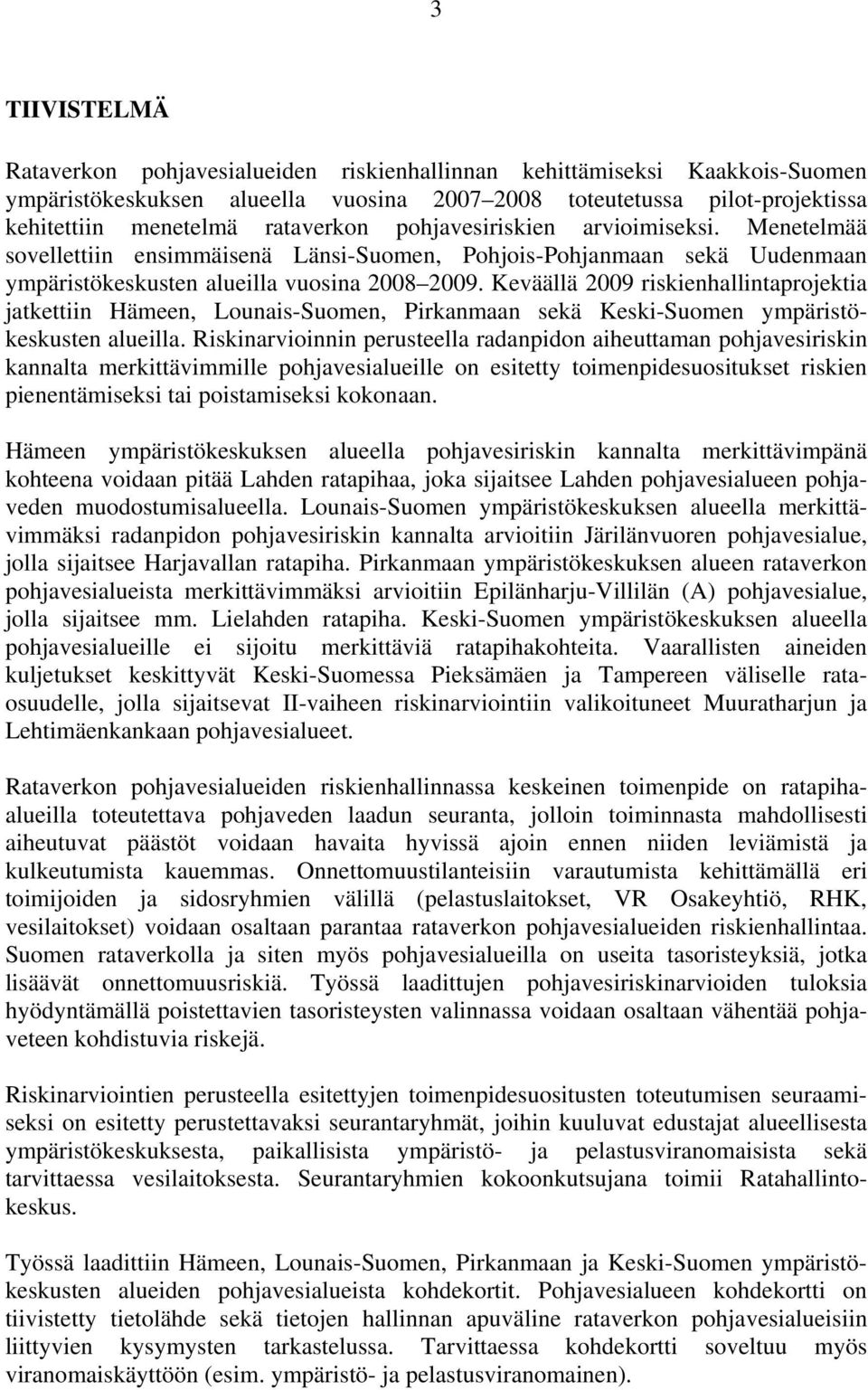 Keväällä 2009 riskienhallintaprojektia jatkettiin Hämeen, Lounais-Suomen, Pirkanmaan sekä Keski-Suomen ympäristökeskusten alueilla.