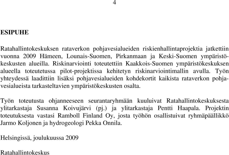 Työn yhteydessä laadittiin lisäksi pohjavesialueiden kohdekortit kaikista rataverkon pohjavesialueista tarkasteltavien ympäristökeskusten osalta.