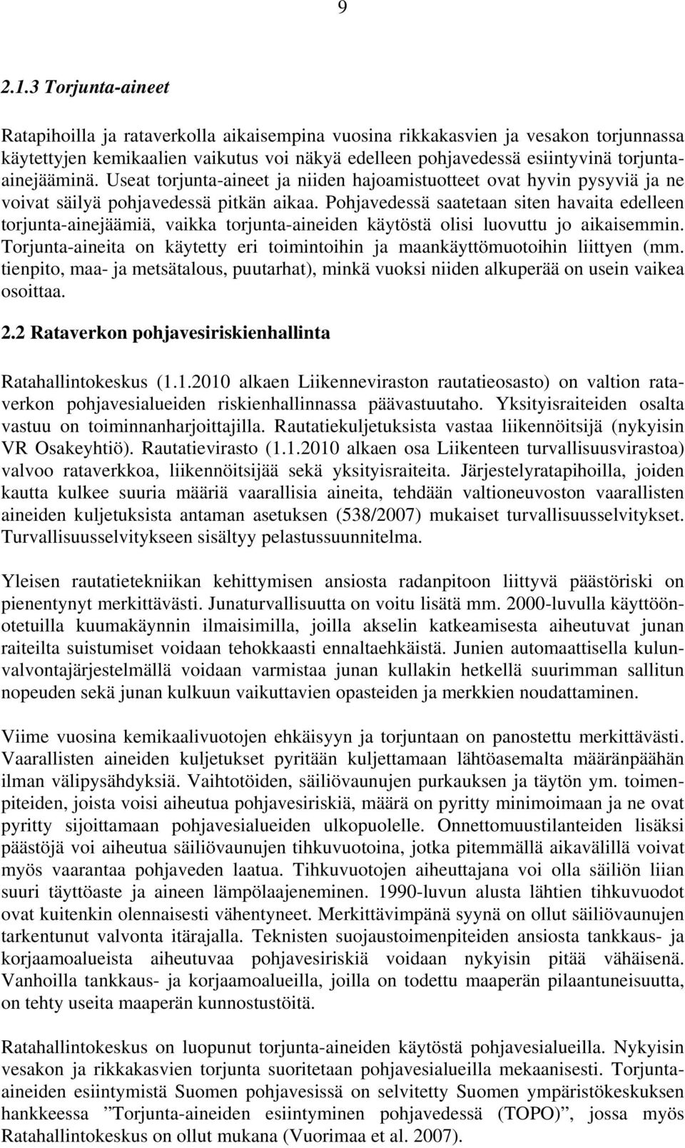 torjuntaainejääminä. Useat torjunta-aineet ja niiden hajoamistuotteet ovat hyvin pysyviä ja ne voivat säilyä pohjavedessä pitkän aikaa.