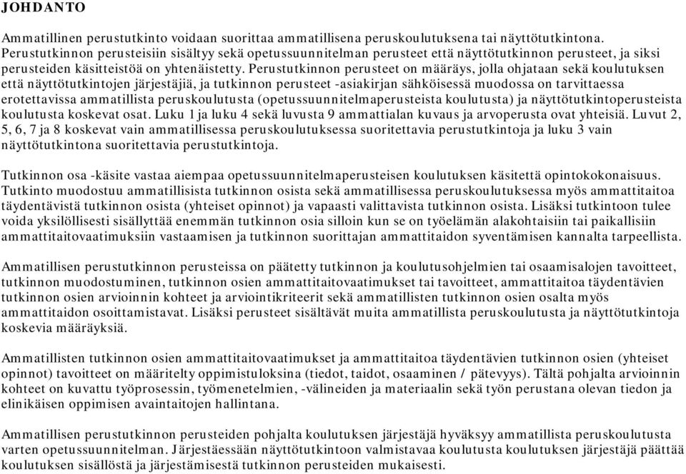 Perustutkinnon perusteet on määräys, jolla ohjataan sekä koulutuksen että näyttötutkintojen järjestäjiä, ja tutkinnon perusteet -asiakirjan sähköisessä muodossa on tarvittaessa erotettavissa