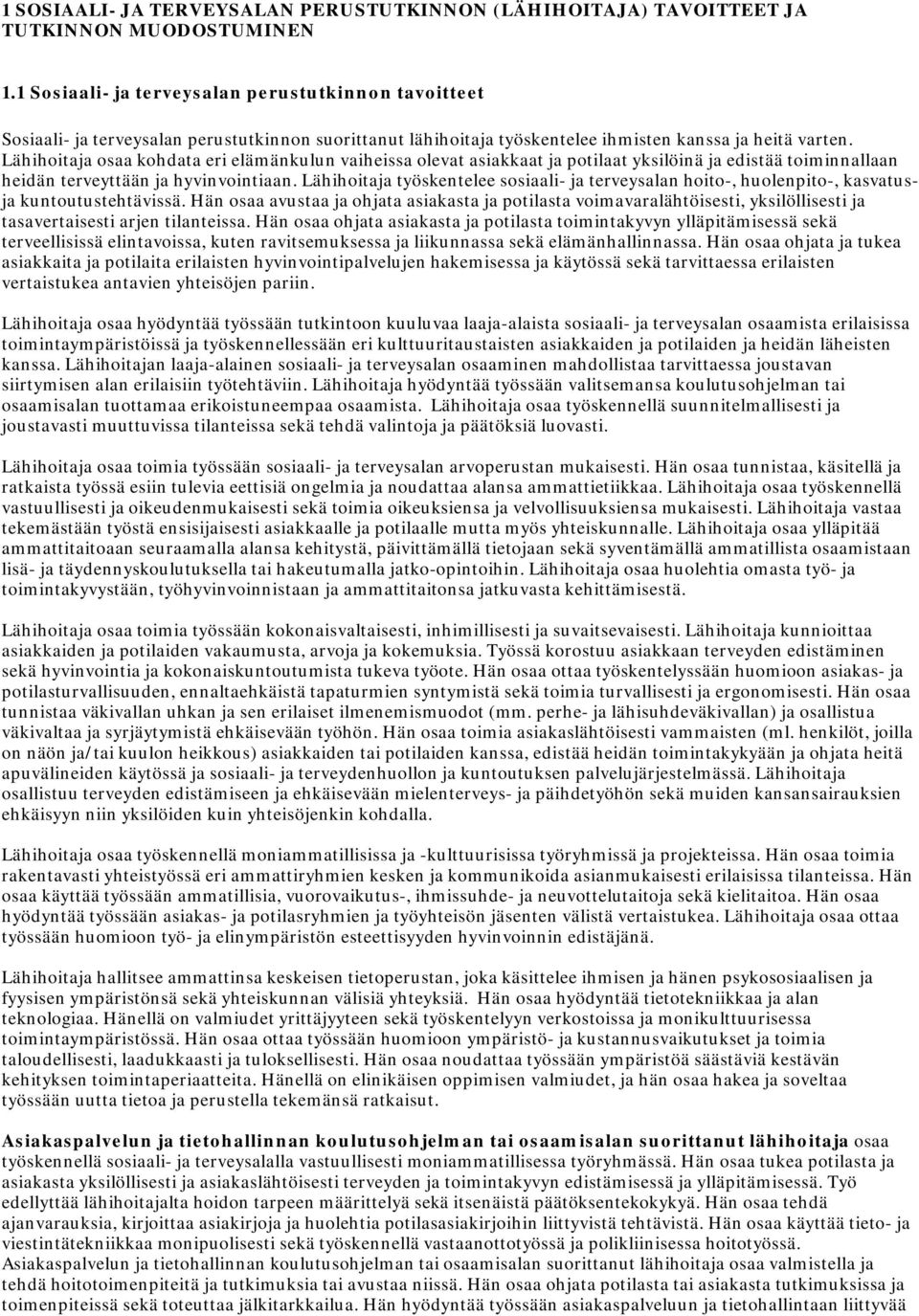 Lähihoitaja osaa kohdata eri elämänkulun vaiheissa olevat asiakkaat ja potilaat yksilöinä ja edistää toiminnallaan heidän terveyttään ja hyvinvointiaan.