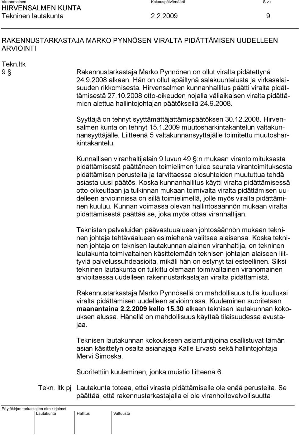 2008 otto-oikeuden nojalla väliaikaisen viralta pidättämien alettua hallintojohtajan päätöksellä 24.9.2008. Syyttäjä on tehnyt syyttämättäjättämispäätöksen 30.12.2008. Hirvensalmen kunta on tehnyt 15.