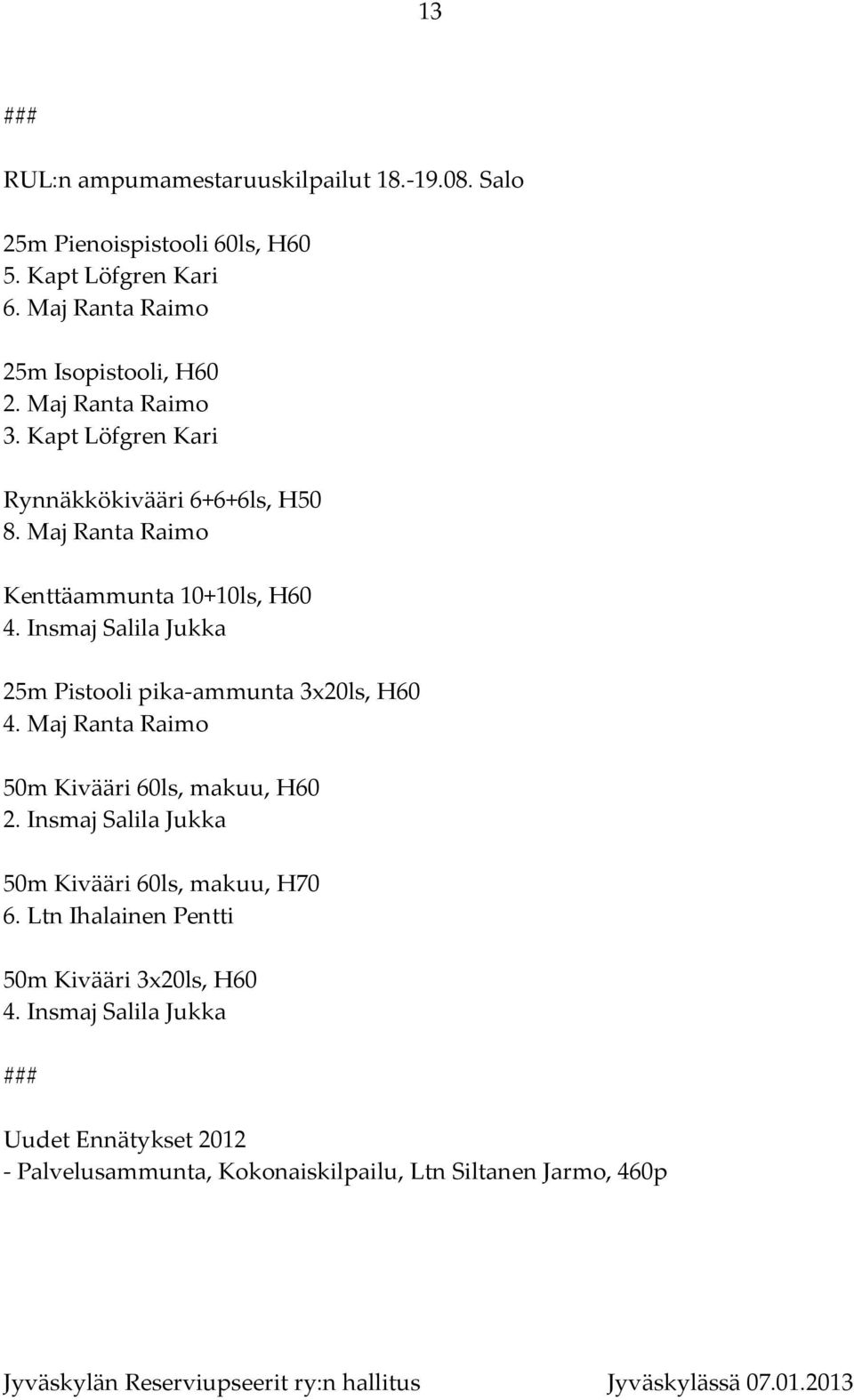 Maj Ranta Raimo Kenttäammunta 10+10ls, H60 4. Insmaj Salila Jukka 25m Pistooli pika-ammunta 3x20ls, H60 4.