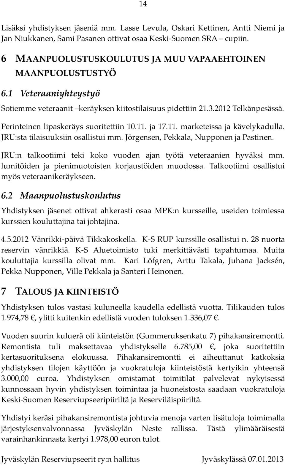 Perinteinen lipaskeräys suoritettiin 10.11. ja 17.11. marketeissa ja kävelykadulla. JRU:sta tilaisuuksiin osallistui mm. Jörgensen, Pekkala, Nupponen ja Pastinen.