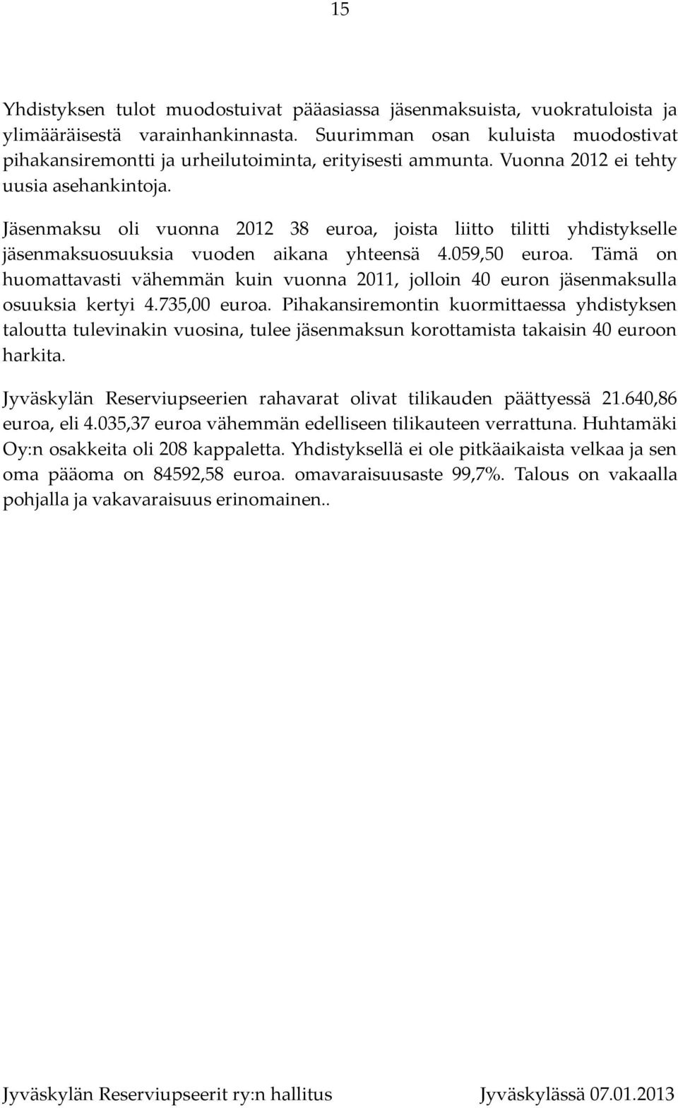 Jäsenmaksu oli vuonna 2012 38 euroa, joista liitto tilitti yhdistykselle jäsenmaksuosuuksia vuoden aikana yhteensä 4.059,50 euroa.