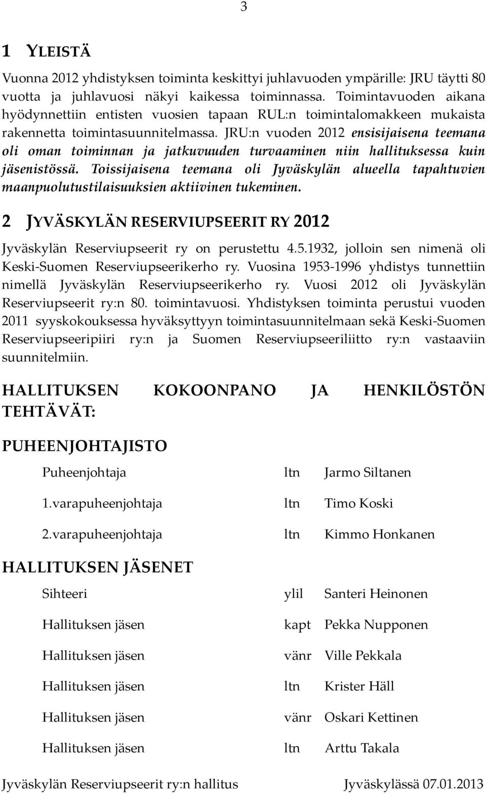 JRU:n vuoden 2012 ensisijaisena teemana oli oman toiminnan ja jatkuvuuden turvaaminen niin hallituksessa kuin jäsenistössä.