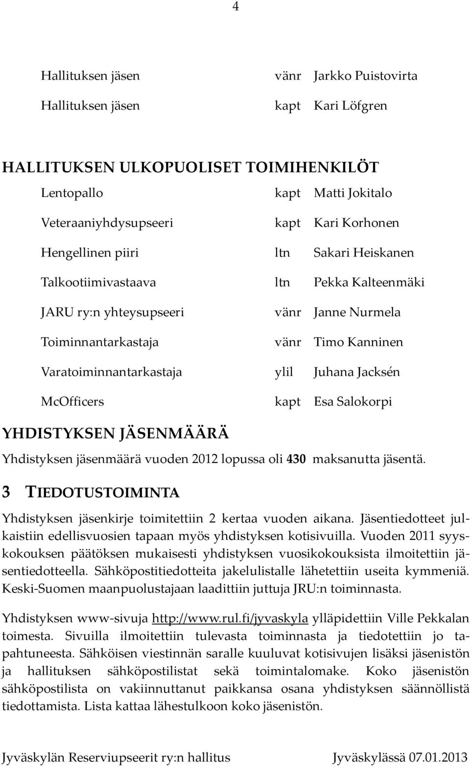 Jacksén McOfficers kapt Esa Salokorpi YHDISTYKSEN JÄSENMÄÄRÄ Yhdistyksen jäsenmäärä vuoden 2012 lopussa oli 430 maksanutta jäsentä.