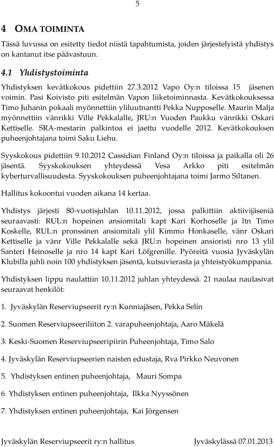 Maurin Malja myönnettiin vänrikki Ville Pekkalalle, JRU:n Vuoden Paukku vänrikki Oskari Kettiselle. SRA-mestarin palkintoa ei jaettu vuodelle 2012. Kevätkokouksen puheenjohtajana toimi Saku Liehu.