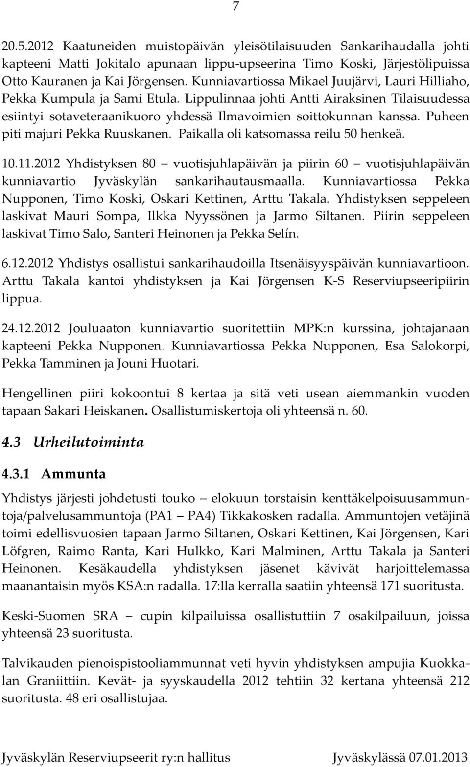 Puheen piti majuri Pekka Ruuskanen. Paikalla oli katsomassa reilu 50 henkeä. 10.11.2012 Yhdistyksen 80 vuotisjuhlapäivän ja piirin 60 vuotisjuhlapäivän kunniavartio Jyväskylän sankarihautausmaalla.