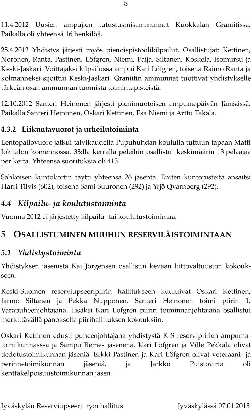 Voittajaksi kilpailussa ampui Kari Löfgren, toisena Raimo Ranta ja kolmanneksi sijoittui Keski-Jaskari. Graniitin ammunnat tuottivat yhdistykselle tärkeän osan ammunnan tuomista toimintapisteistä. 12.
